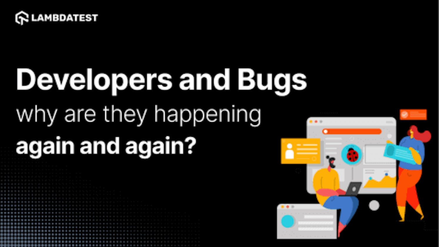 Developers and Bugs — why are they happening again and again?