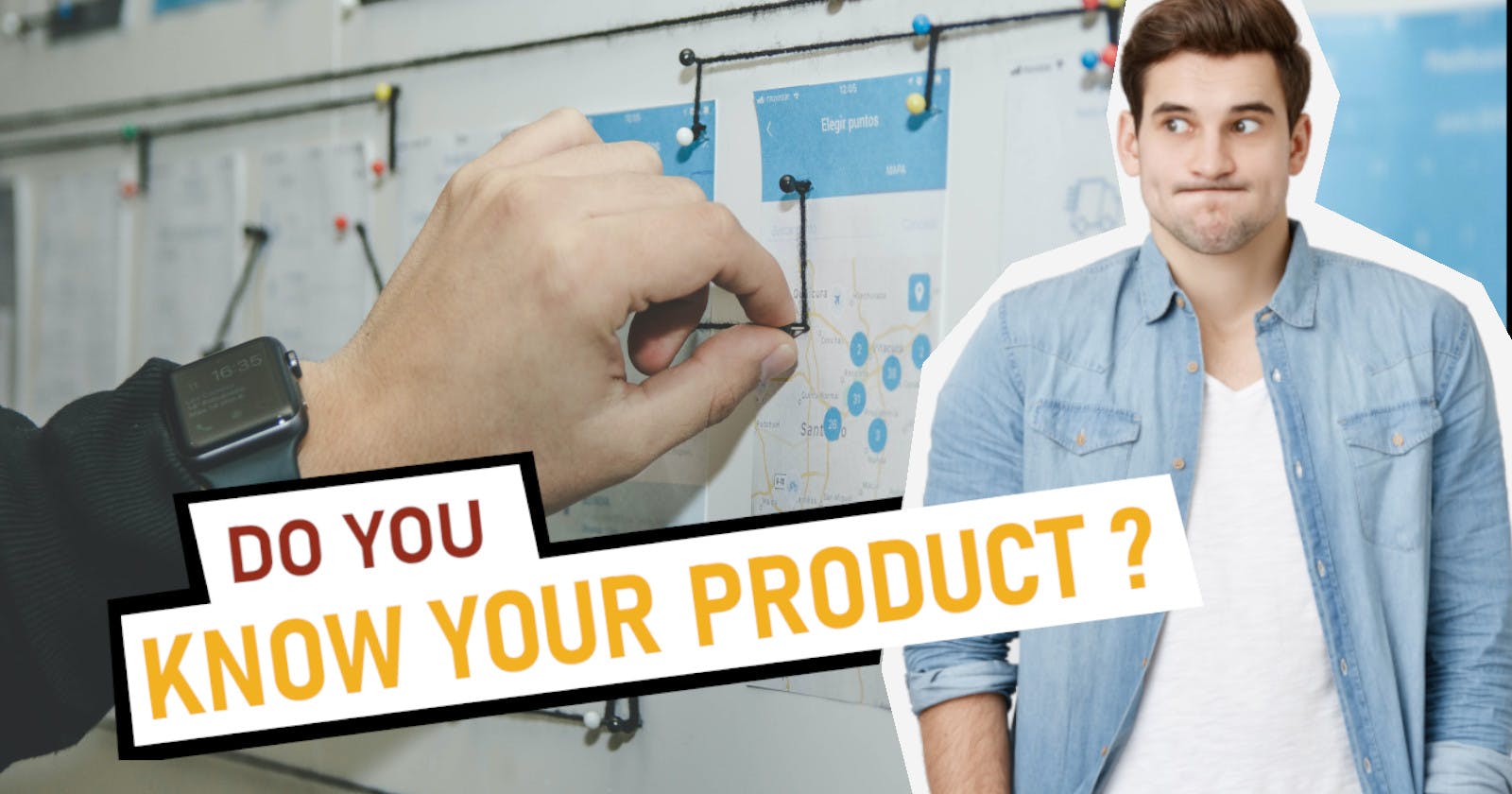 Product teams, do you know your product?