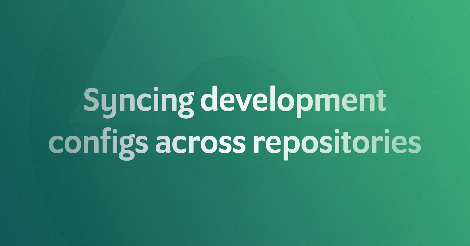 Syncing development configs across repositories