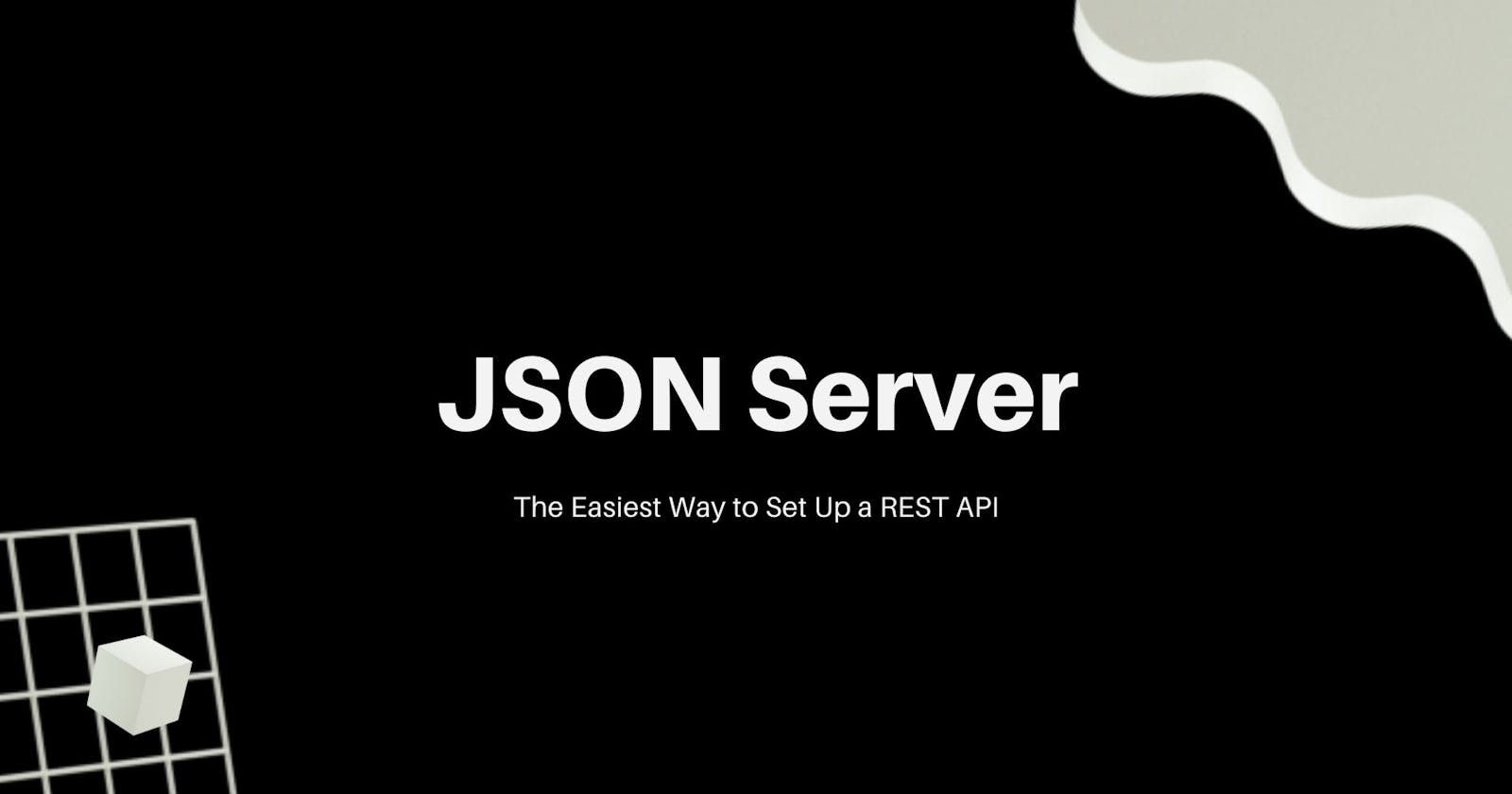 JSON Server - The Easiest Way to Set Up a REST API