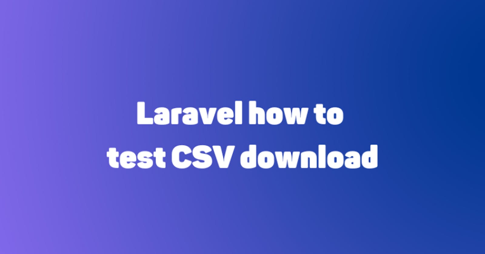 Laravel how to test CSV download