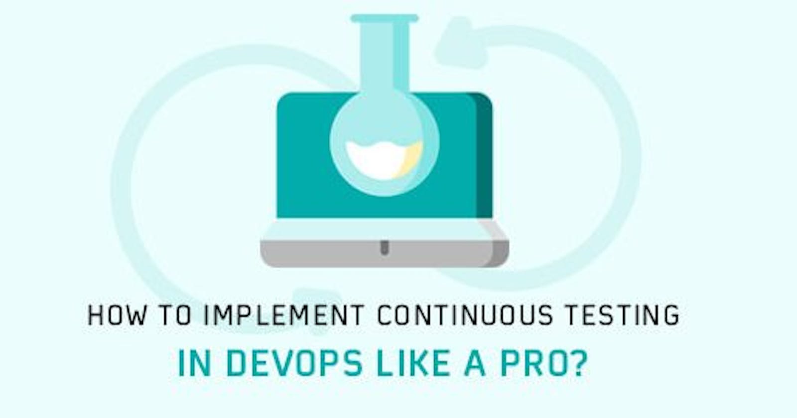 How To Implement Continuous Testing In DevOps Like A Pro?