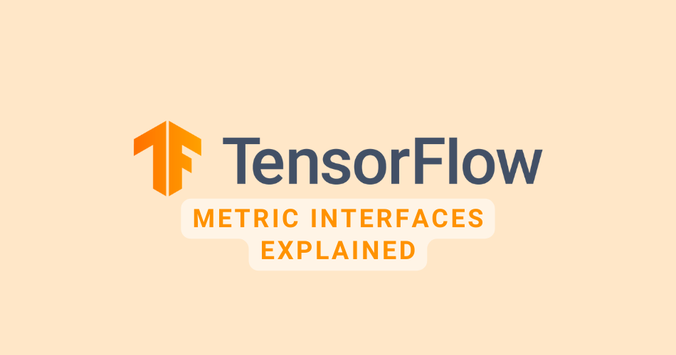 TensorFlow Metric Interfaces Explained
