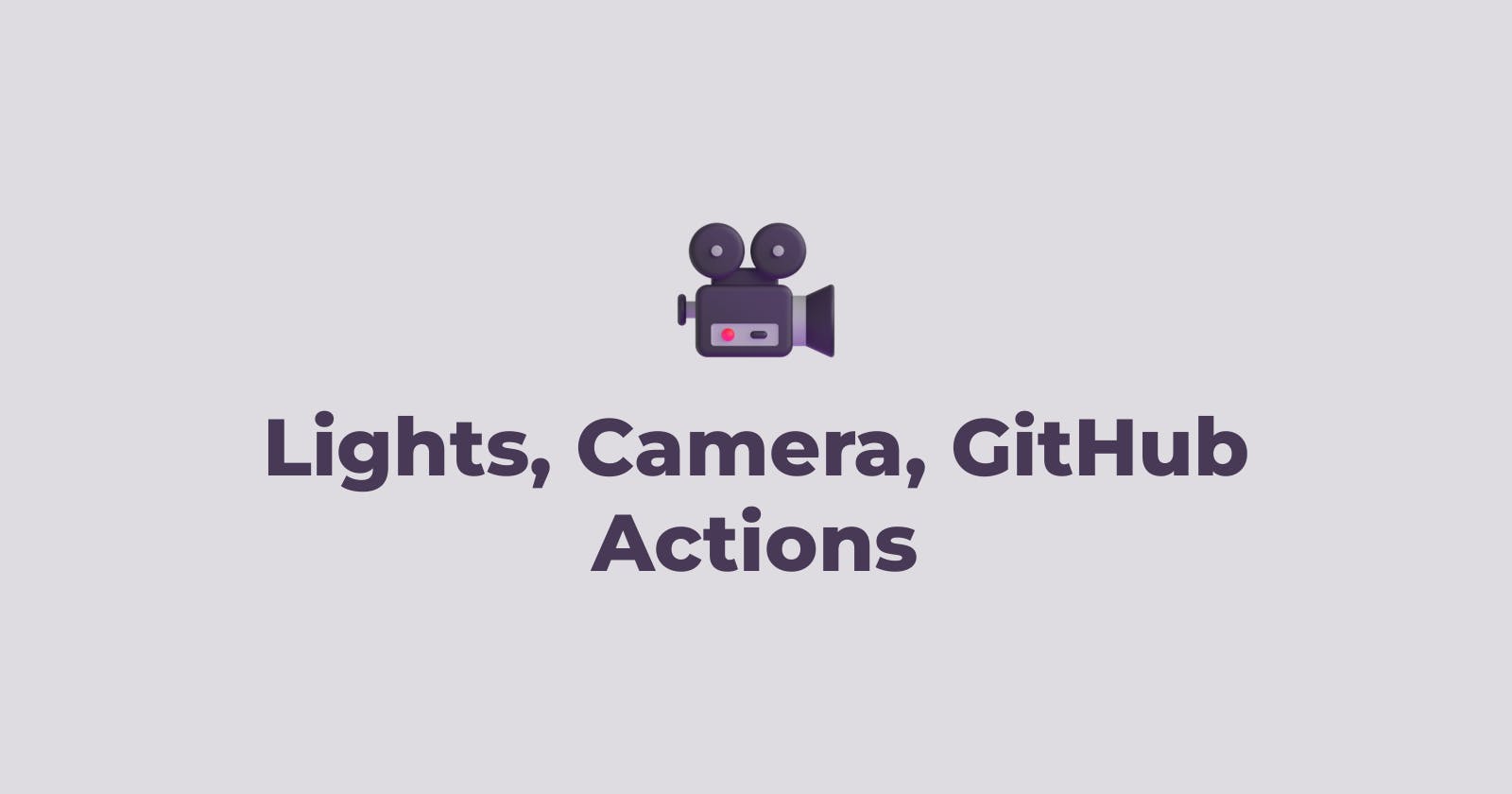 Lights, Camera, GitHub Actions