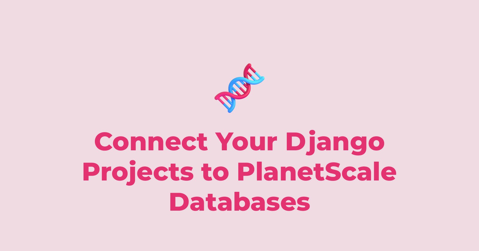 Connect Your Django Projects to PlanetScale Databases