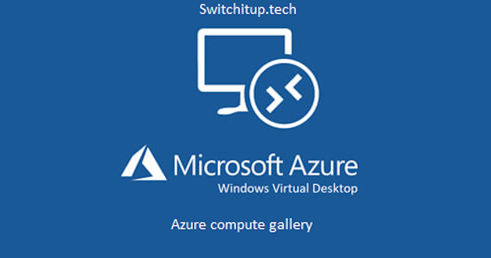 How to use an Azure Compute Gallery to Manage Your AVD Images