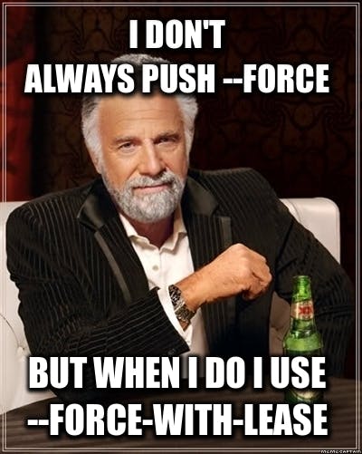 World's most interesting man meme captioned I don't always push --force, but when I do, I use --force-with-lease