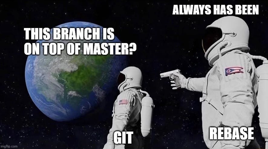 Astronaut behind another astronaut with a gun meme. First astronaut, staring at earth is git. Git says This branch is on top of master? The second astronaut with the gun is labelled rebase. Rebase says always has been.