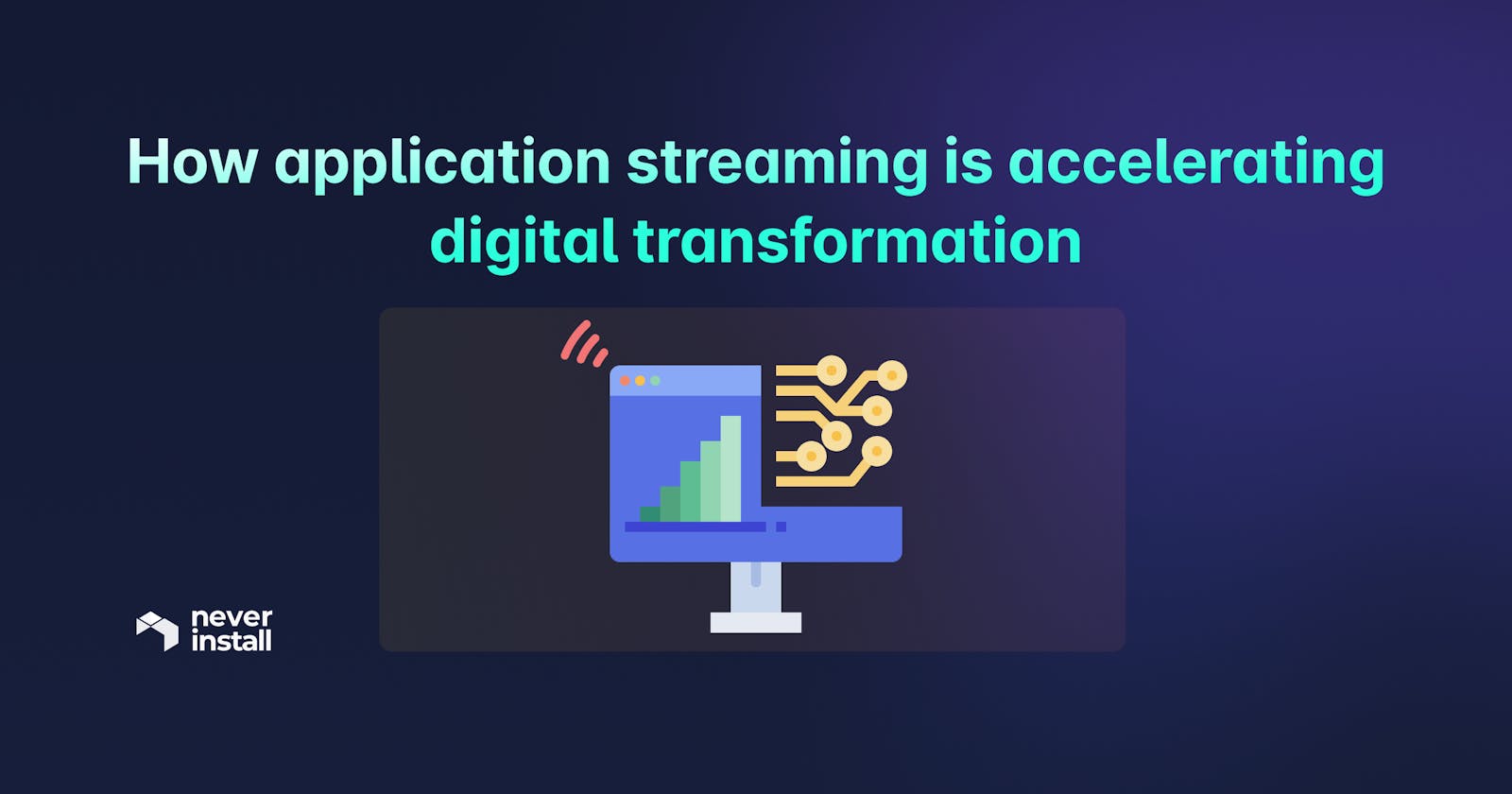 How application streaming is accelerating digital transformation