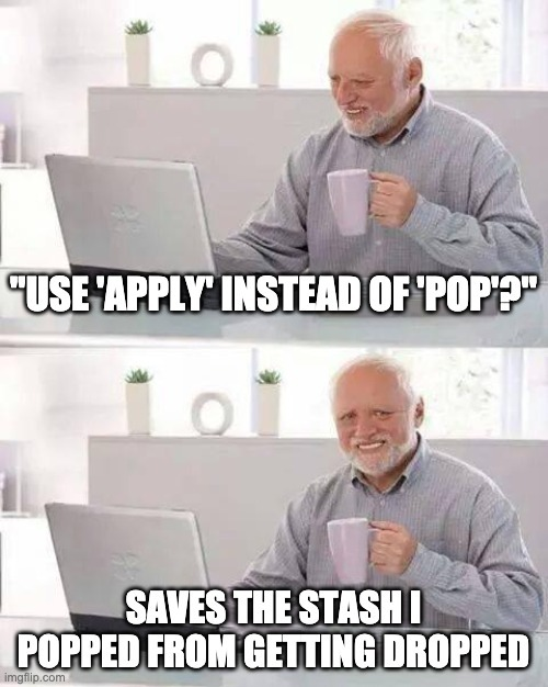 An old man smiling at a computer holding coffee captioned "Use 'apply' instead of 'pop'?" In the next panel, the man looks at the camera, captioned "Saves the stash I popped from getting dropped"