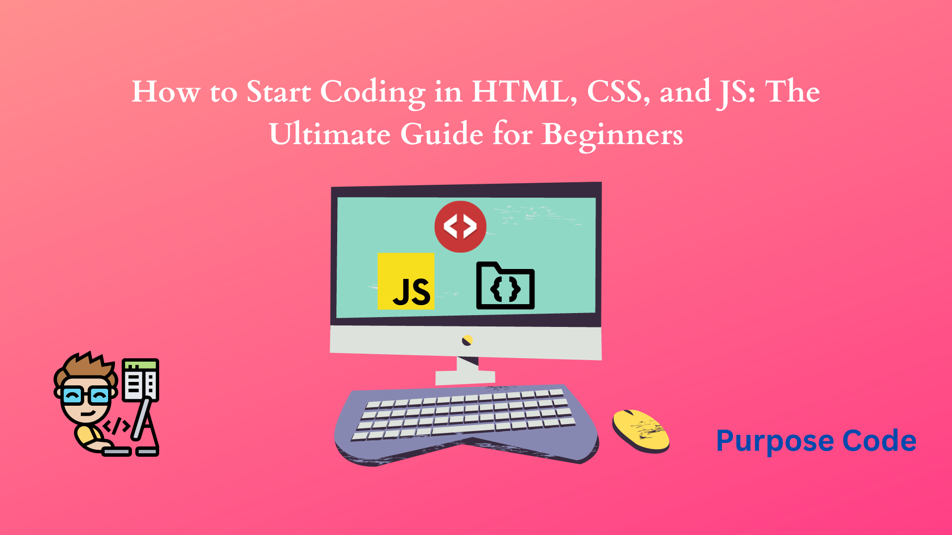 How to Start Coding in HTML, CSS, and JS: The Ultimate Guide for Beginners