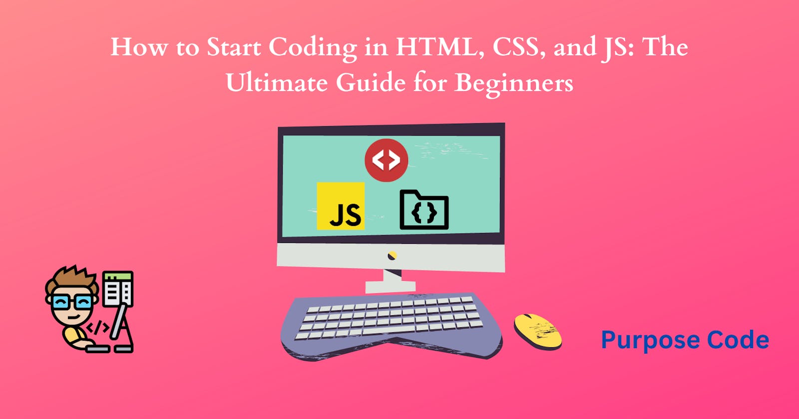 How to Start Coding in HTML, CSS, and JS: The Ultimate Guide for Beginners