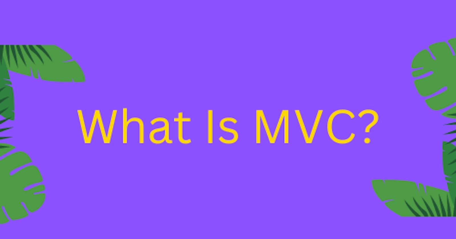 What's all the talk about MVC?