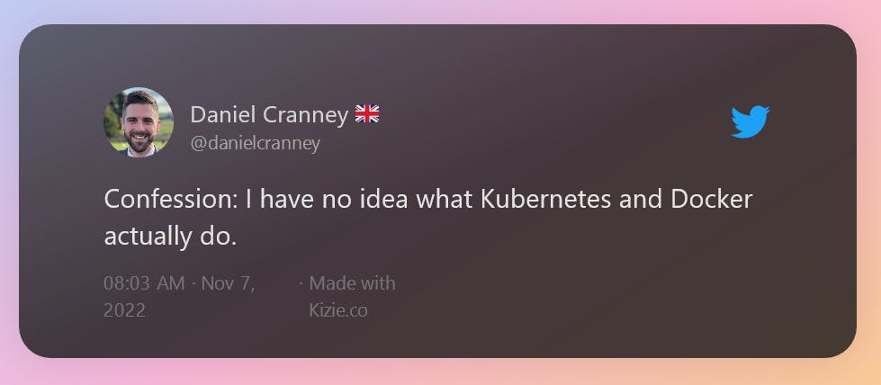 Tweet by Daniel Cranney saying 'Confession: I have no idea what Kubernetes and Docker actually do.'