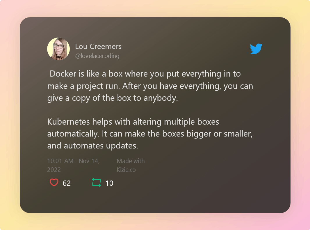 Tweet by Lou Creemers saying 'Docker is like a box where you put everything in to make a project run. After you have everything, you can give a copy of the box to anybody. Kubernetes helps with altering multiple boxes automatically. It can make the boxes bigger or smaller, and automates updates.'