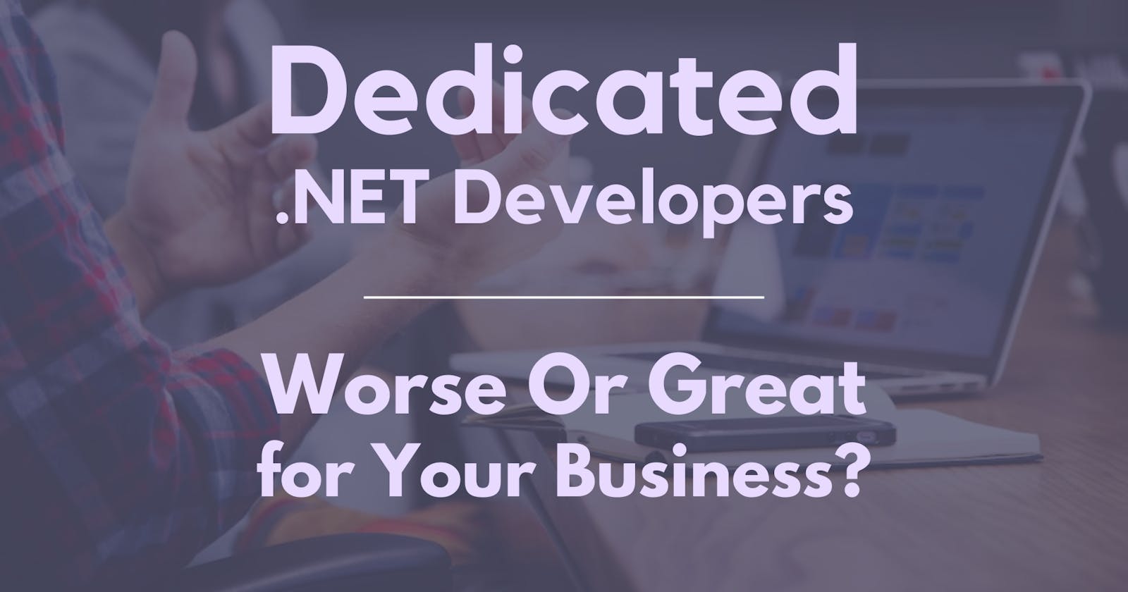 Dedicated .NET Developers: Worse or Great for Your Business? 😲