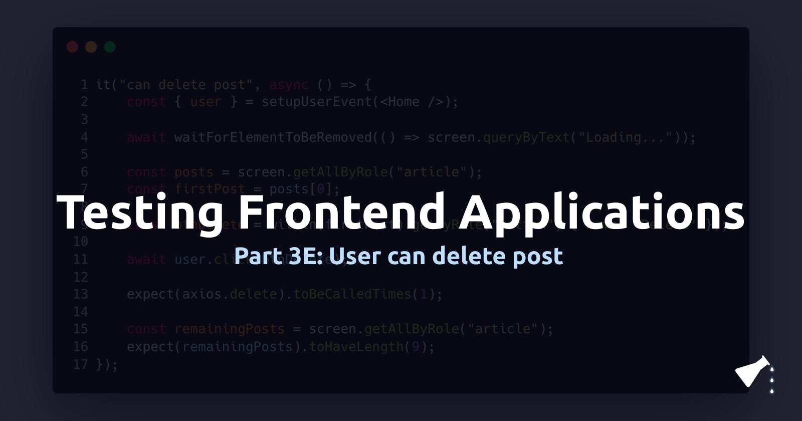 Testing Frontend Applications: User Story 4 - User can delete a post (Part 3E)