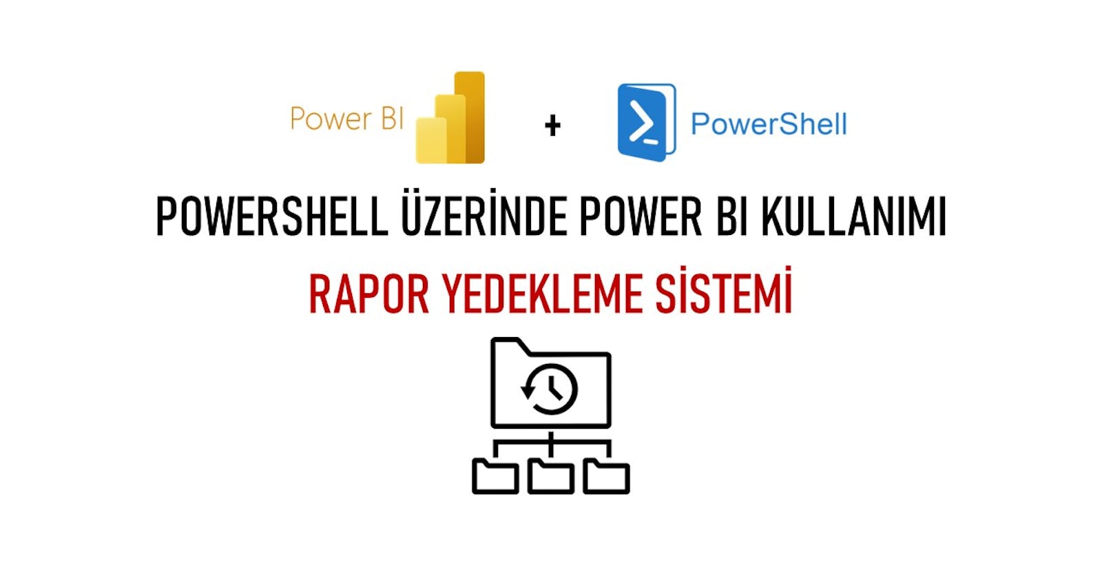 PowerShell Üzerinde Power BI Kullanımı – Rapor Yedekleme Sistemi