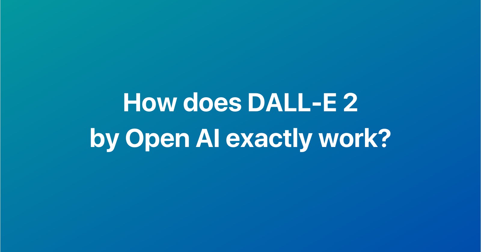 How does DALL-E 2 by Open AI exactly work?