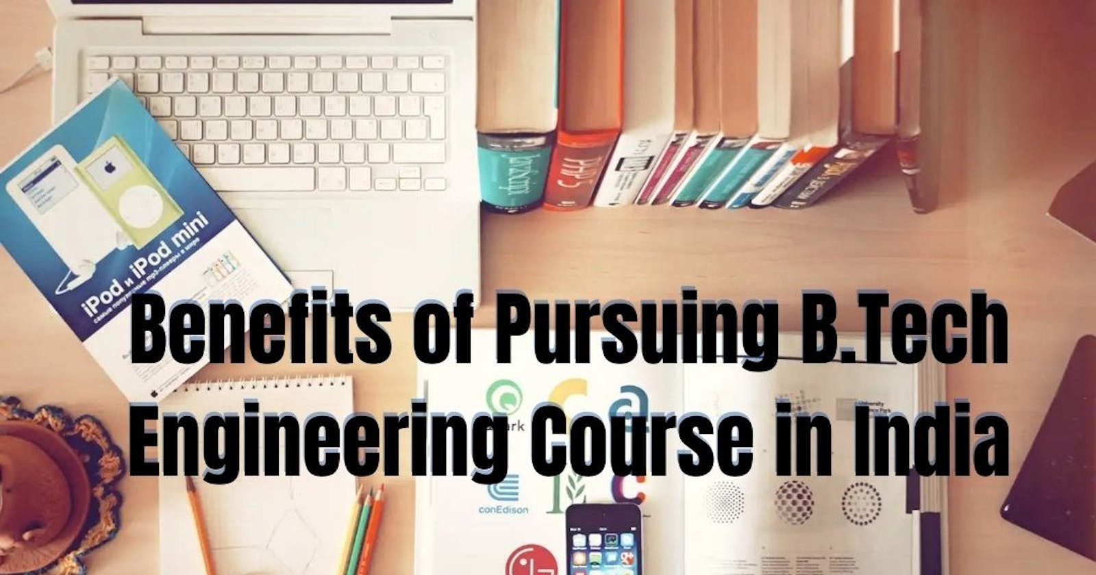 Benefits of Pursuing a B.Tech Engineering Course in India