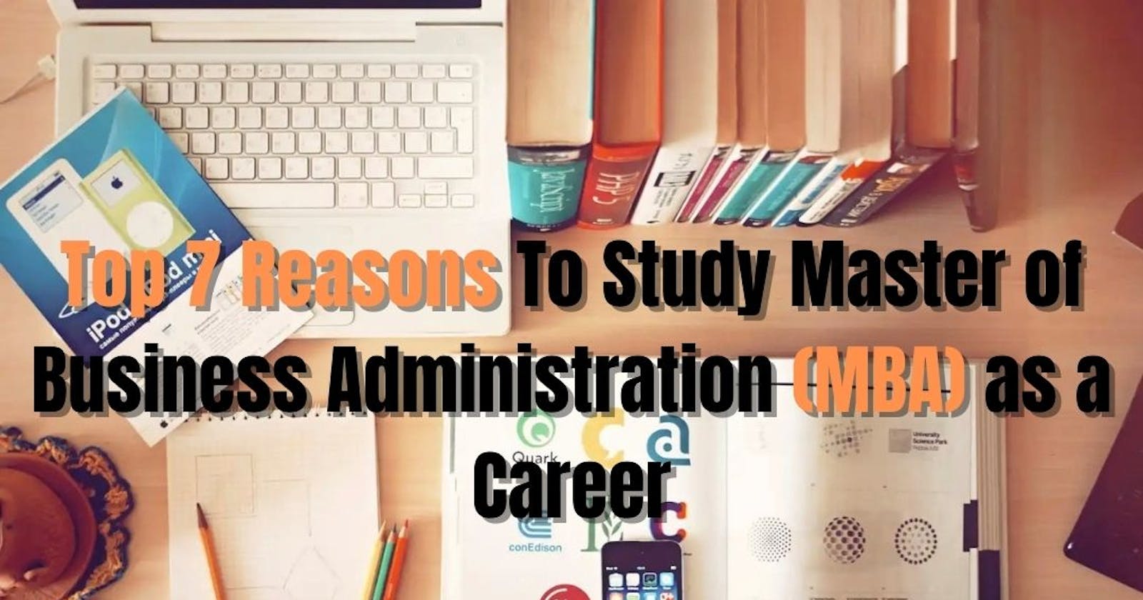 Top 7 Reasons To Study Master of Business Administration (MBA) as a Career