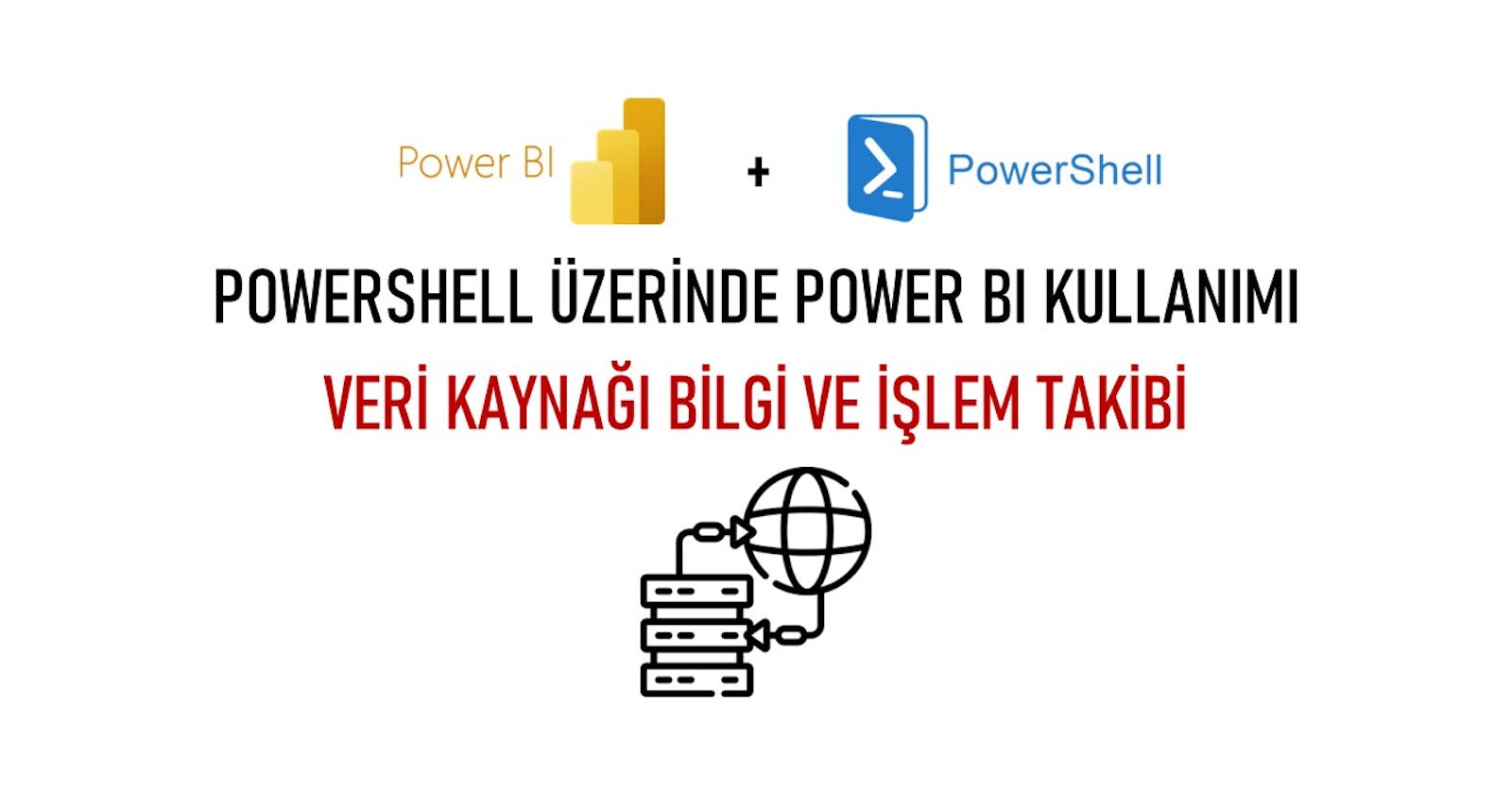 PowerShell Üzerinde Power BI Kullanımı – Kaynak Bilgi ve İşlem Takibi
