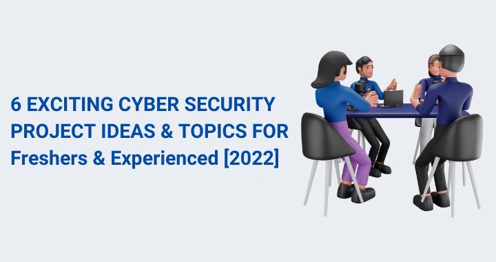 6 Exciting Cyber Security Project Ideas & Topics For Freshers & Experienced [2022]