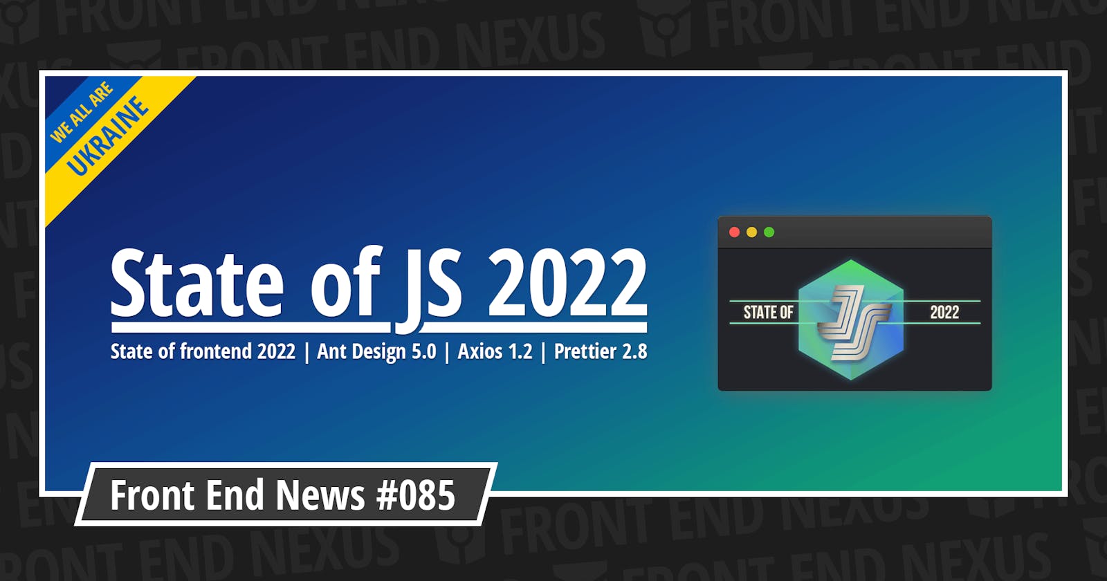 State of JS 2022, State of frontend 2022, Ant Design 5.0, Axios 1.2, Prettier 2.8, and more | Front End News #085