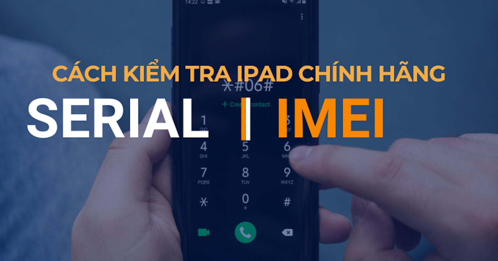 Kiểm tra iPad chính hãng bằng số Serial, IMEI