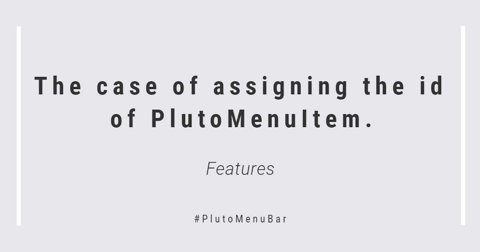 The case of assigning the id of PlutoMenuItem.