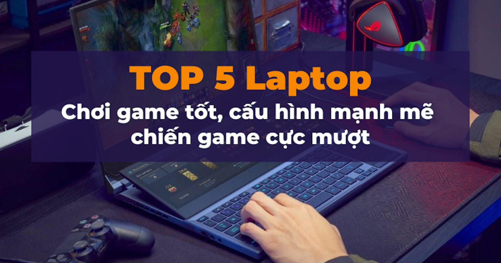 List laptop chơi game tốt giá rẻ nhất hiện nay