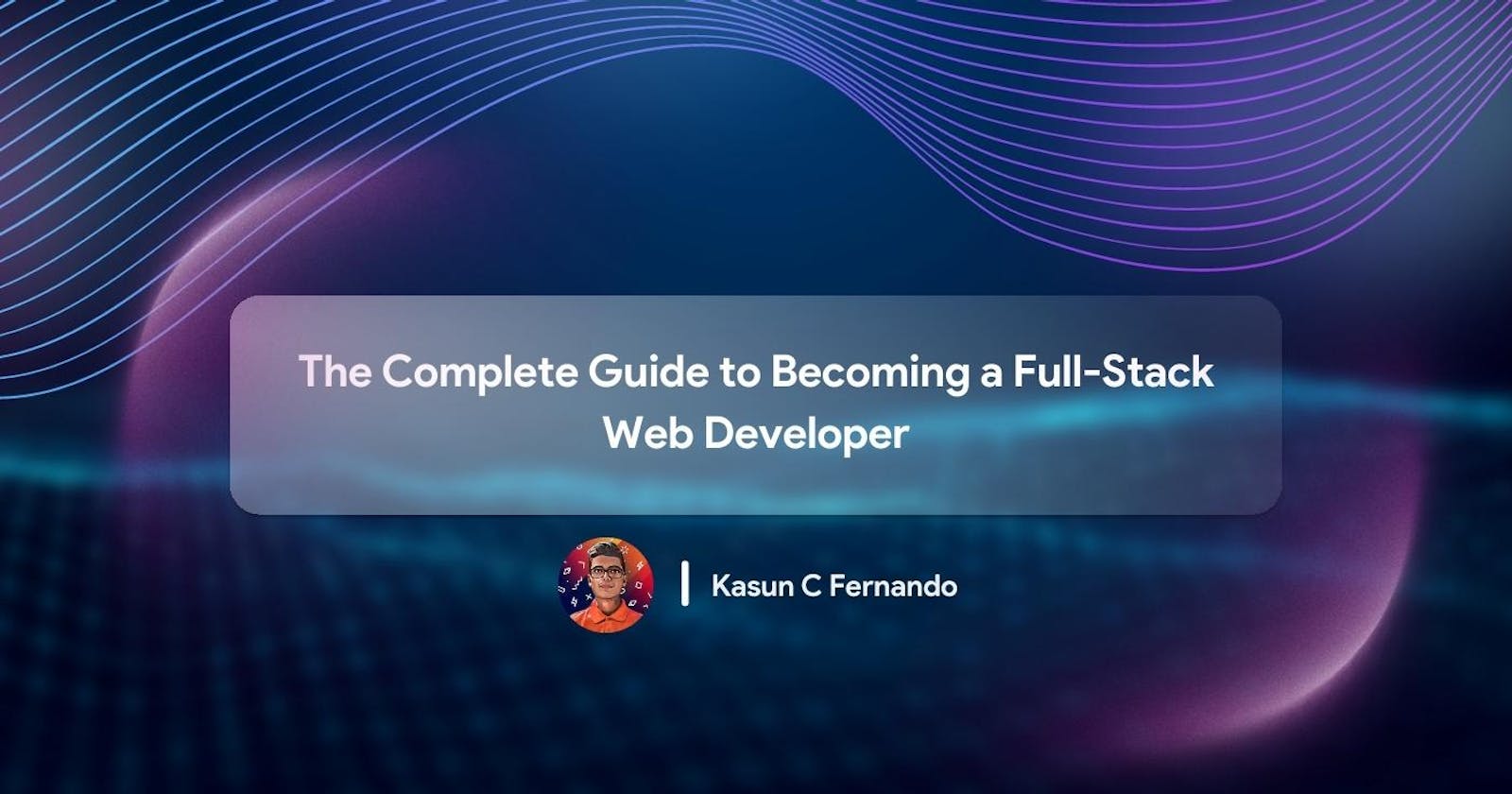 The Complete Guide to Becoming a Full-Stack Web Developer