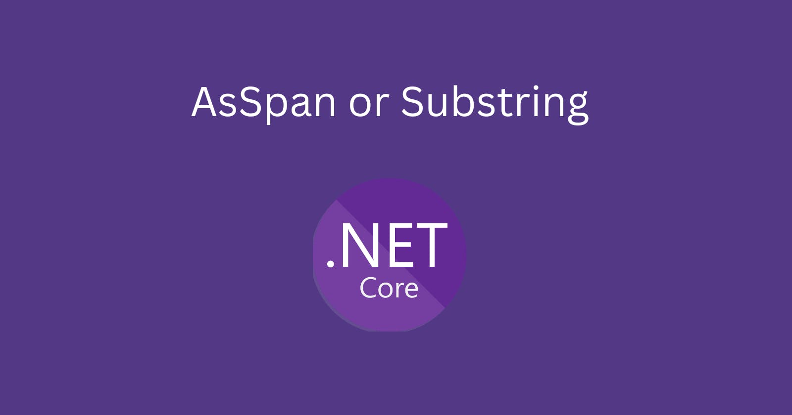 What is more fasten, AsSpan or Substring in C#?