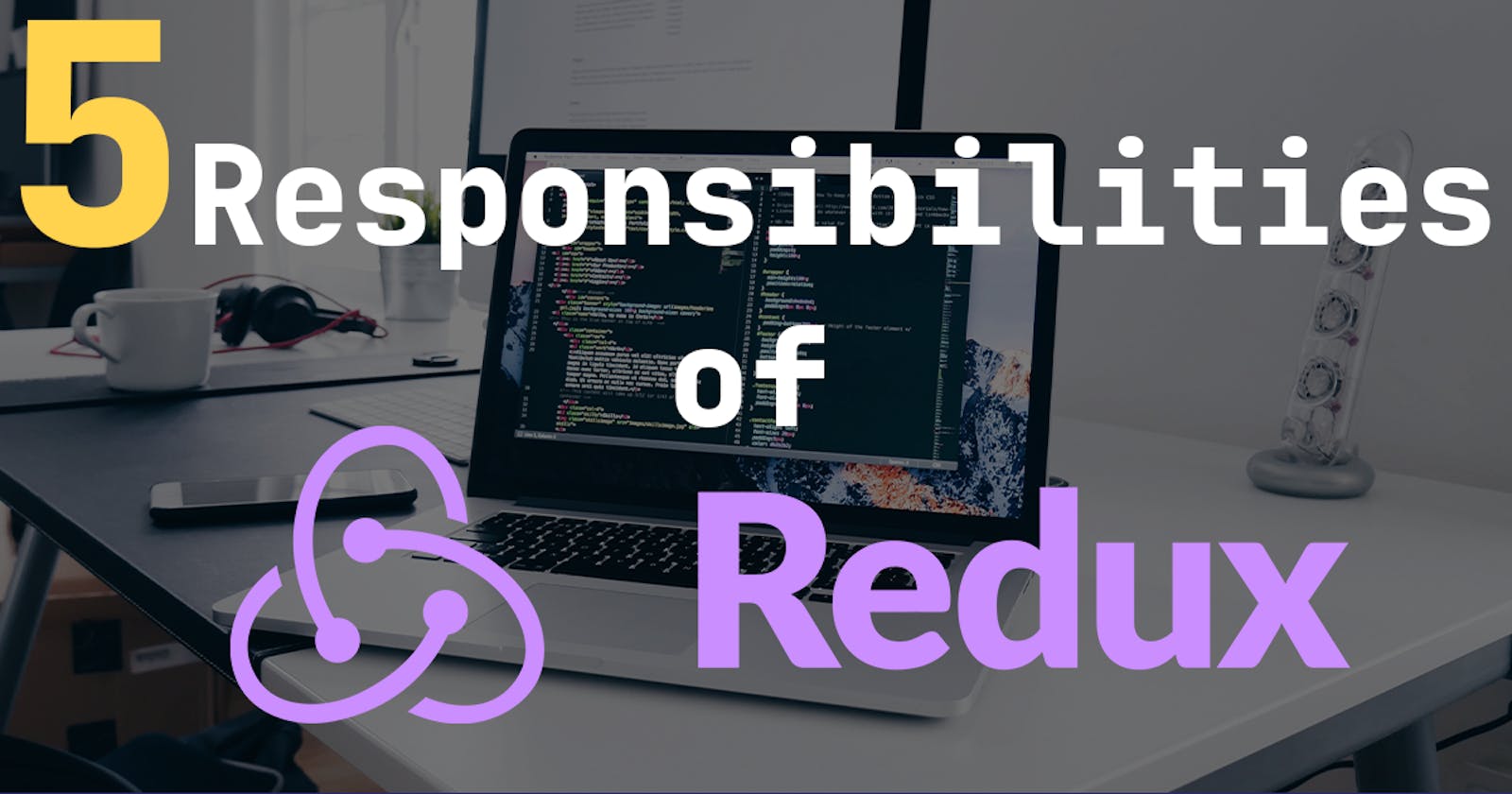 5 Responsibilities of Redux