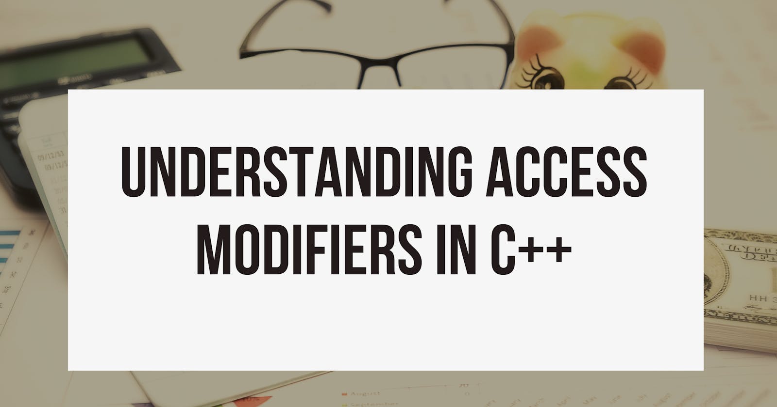 Understanding Access Modifiers In C++