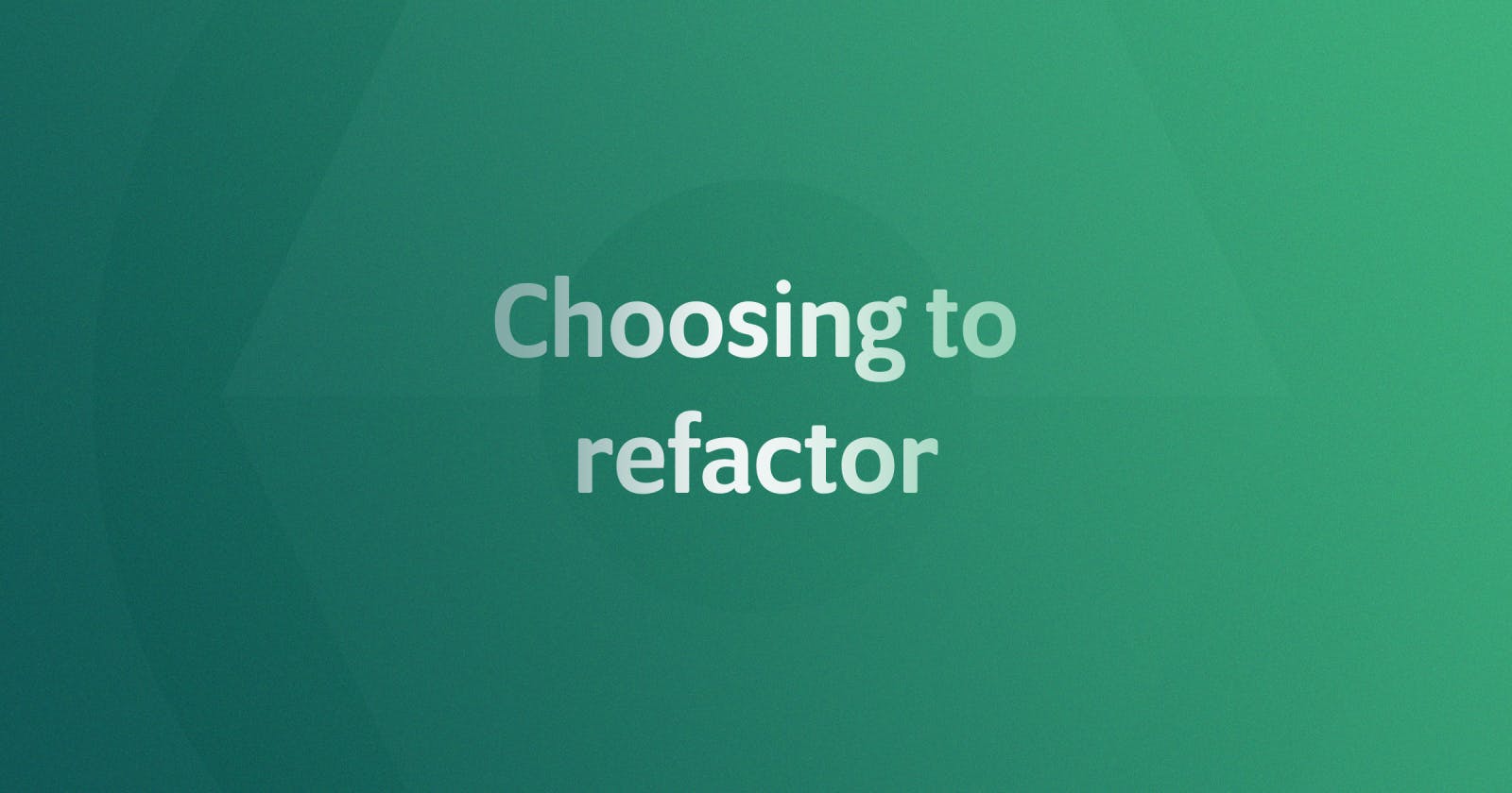 Choosing to refactor