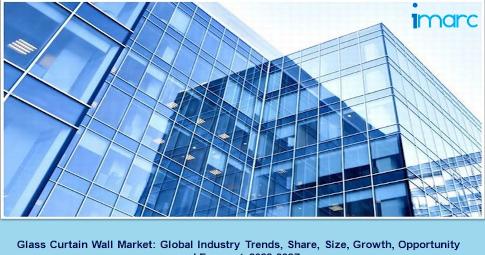 Glass Curtain Wall Market Size 2022, Demand, Trends and Growth Report 2027
