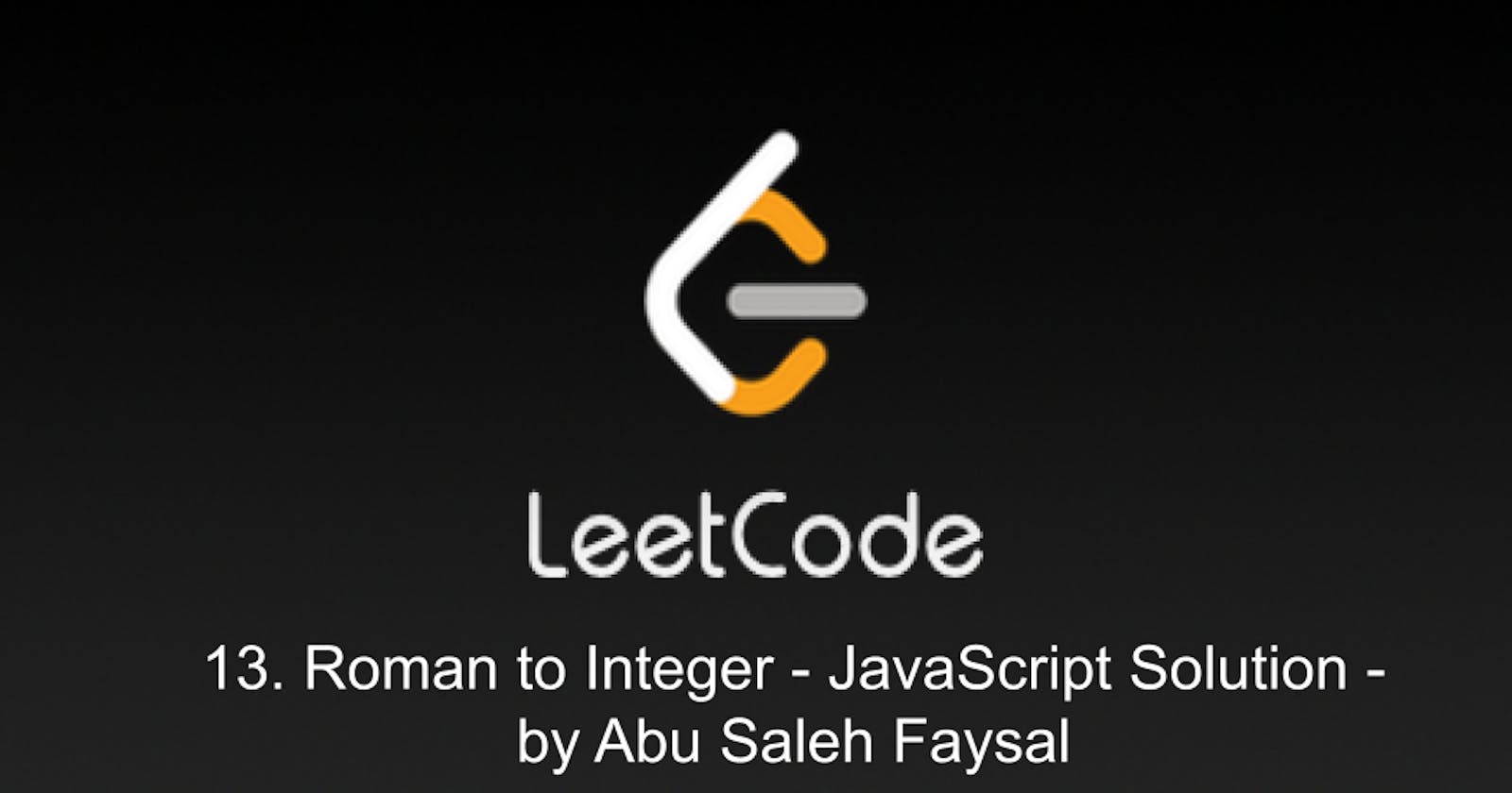 13. Roman to Integer - JavaScript Solution - by Abu Saleh Faysal