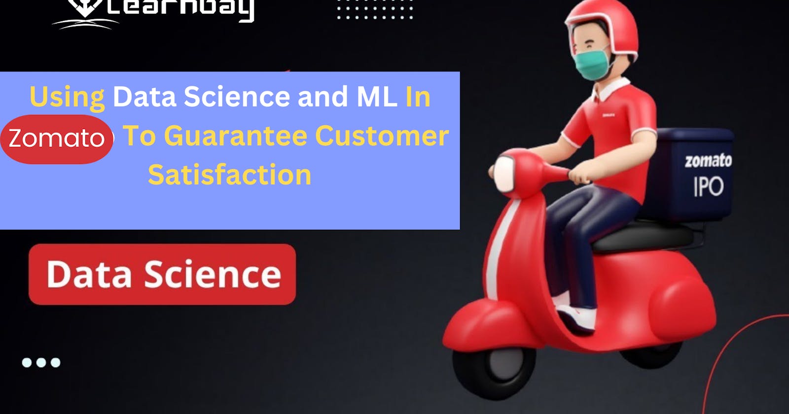 Using Data Science and ML In Zomato To Guarantee Customer Satisfaction