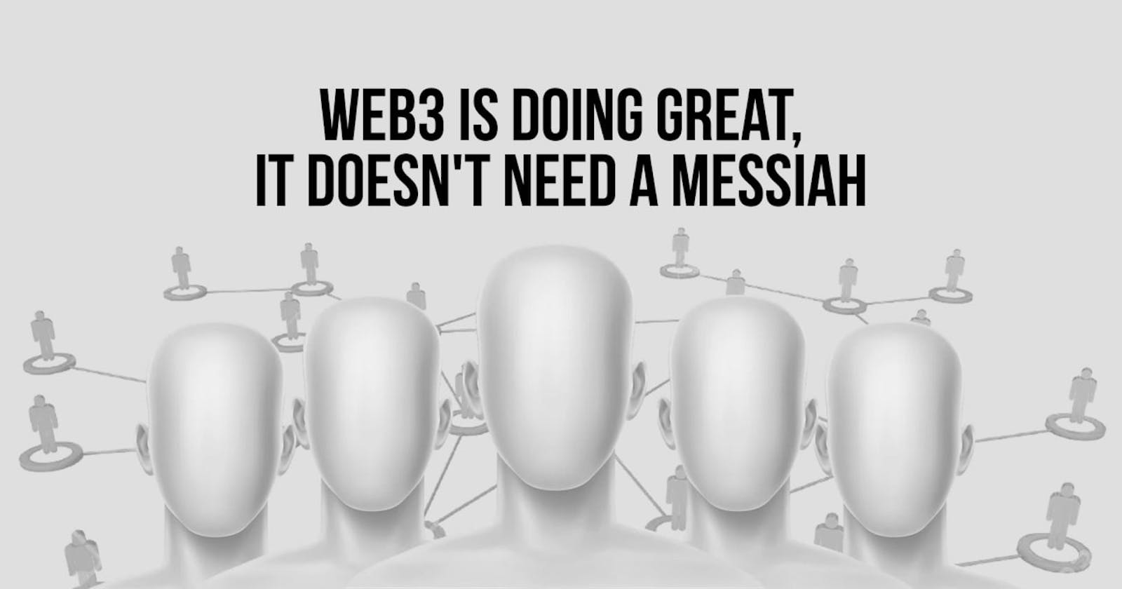 Web3 is doing great, it doesn't need a Messiah