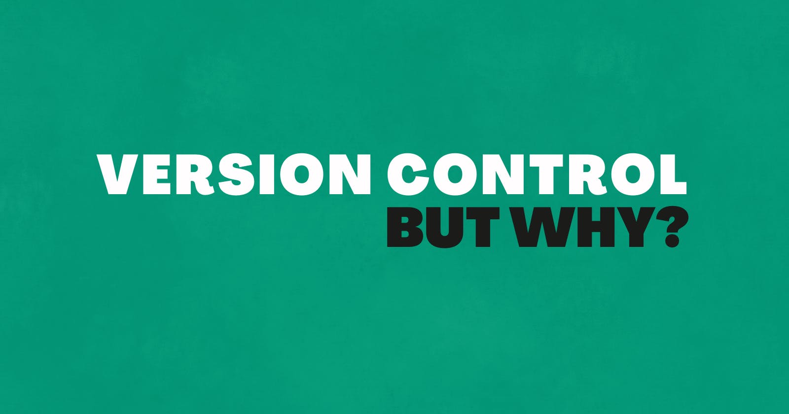 Why Do We Need Version Control?