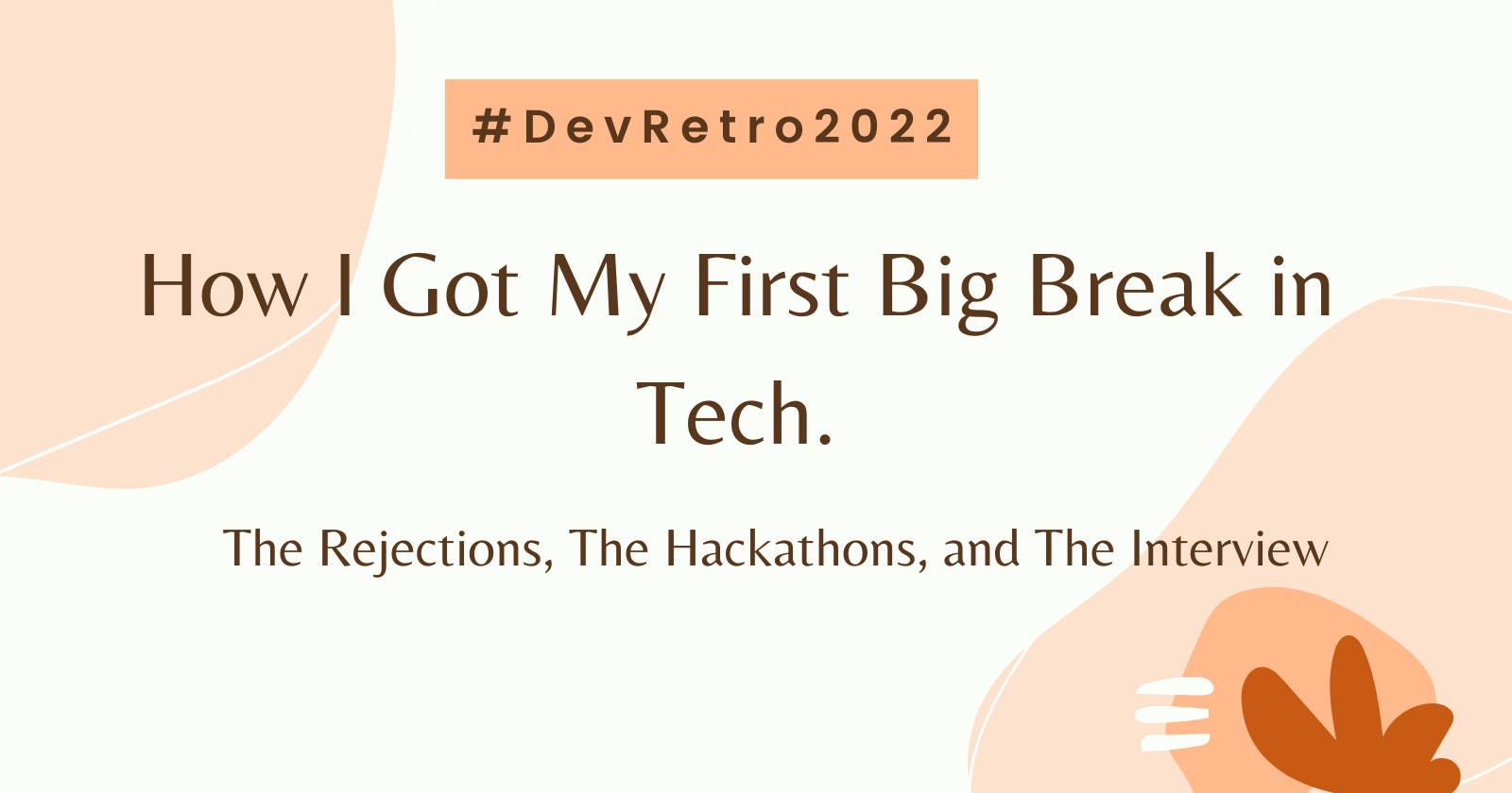 Dev Retro 2022: How I Got My First Big Break in Tech. The Rejections, The Hackathons, and The Interview