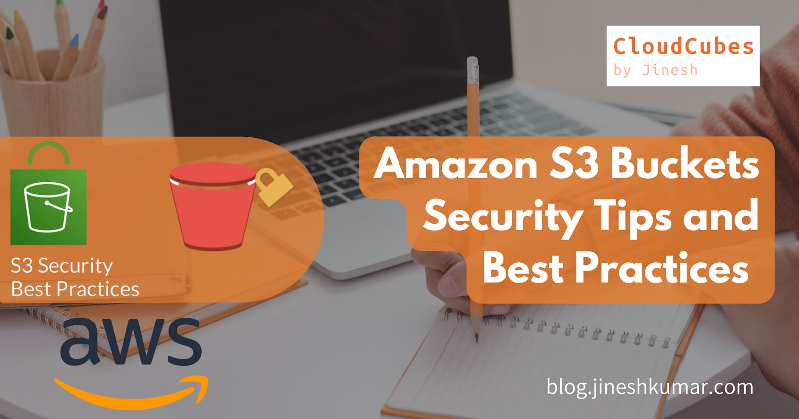 Keep Your Amazon S3 Buckets Secure: 
Top Tips and Best Practices
