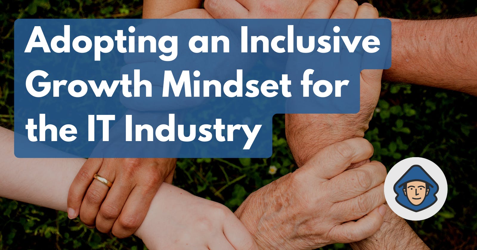 Adopting an Inclusive Growth Mindset for the IT Industry