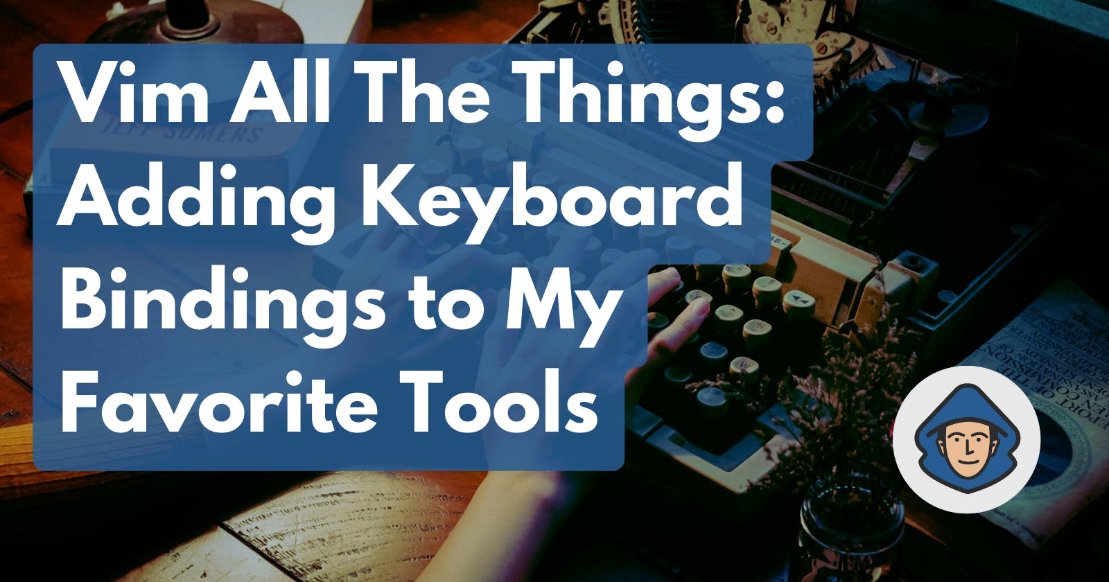 Vim All The Things: Adding Keyboard Bindings to My Favorite Tools
