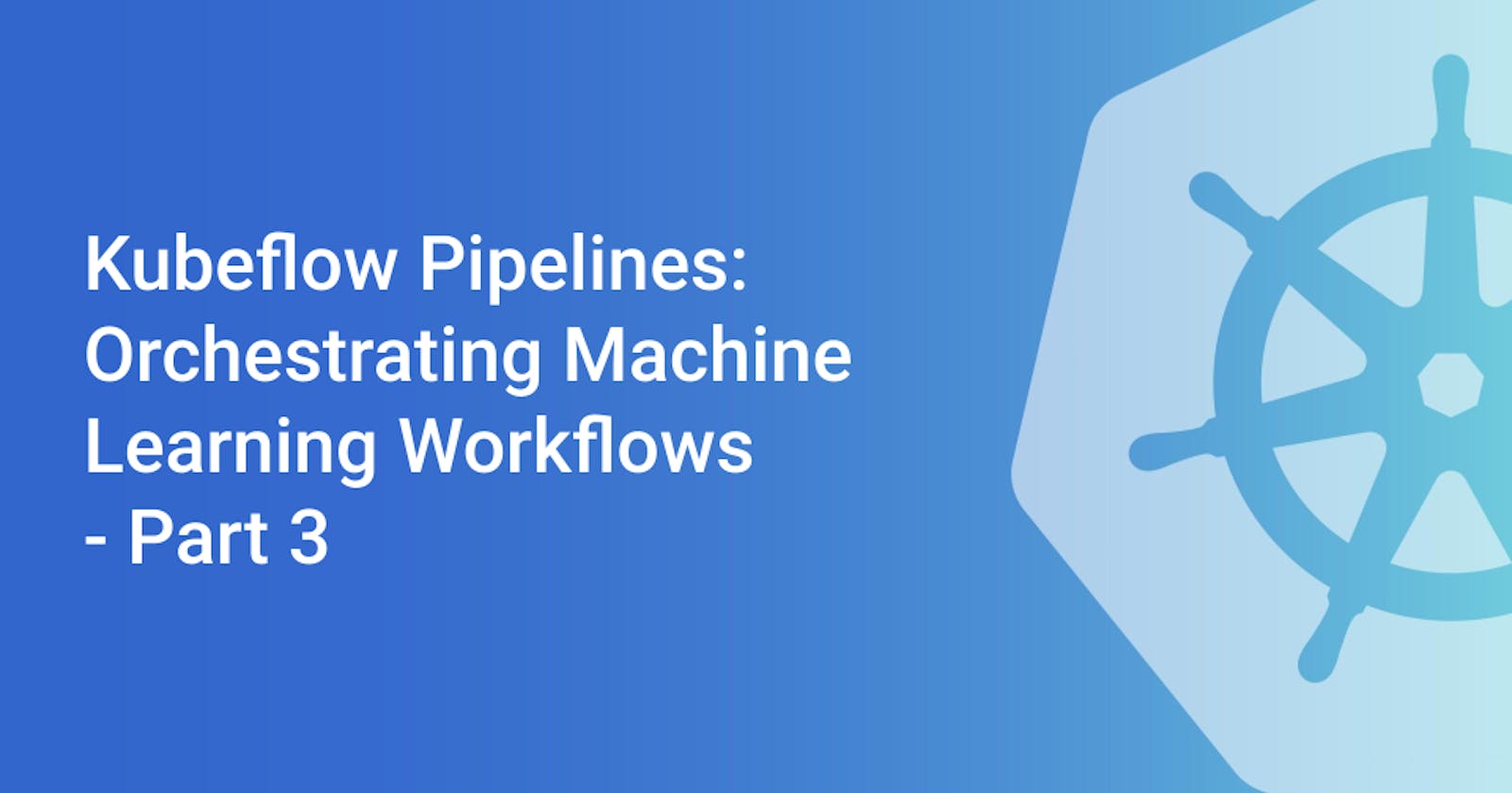 Kubeflow Pipelines: Orchestrating Machine Learning Workflows - Part 3