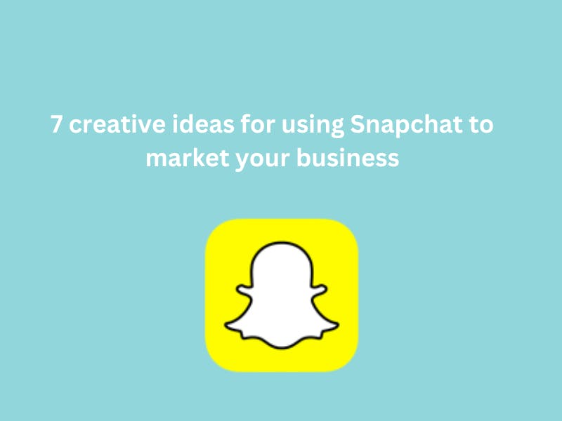 7 creative ideas for using Snapchat to market your business.png