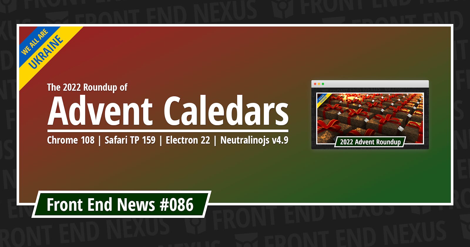 2022 Web Advent Calendars, Chrome 108, Safari TP 159, Electron 22, Neutralinojs v4.9, and more | Front End News #086
