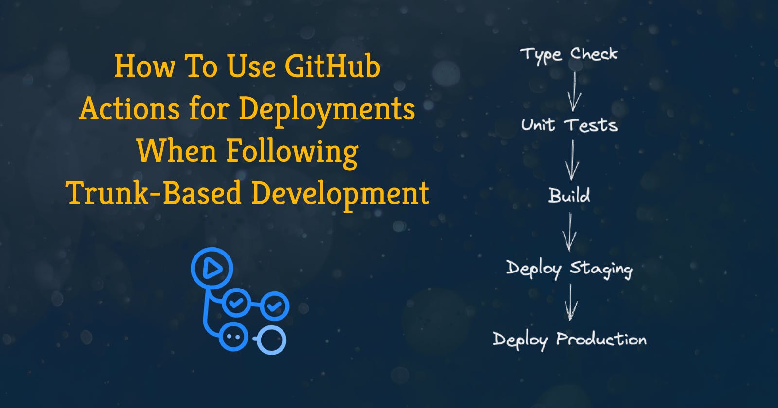 How To Use GitHub Actions for Deployments When Following Trunk-Based Development