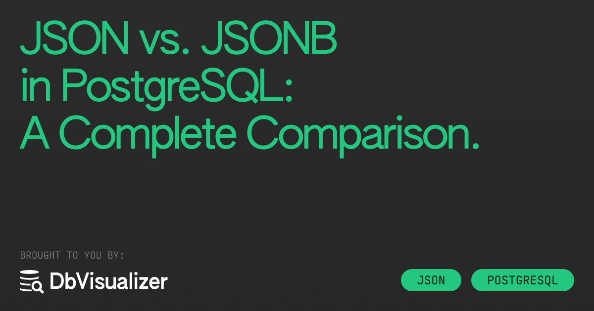 JSON vs. JSONB in PostgreSQL: A Complete Comparison